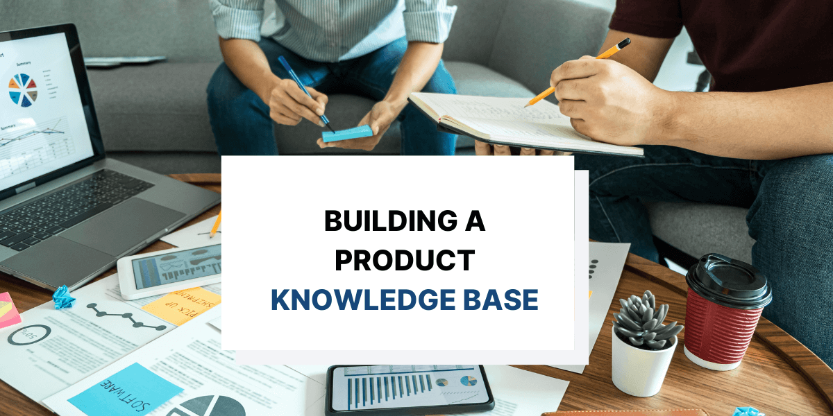 Steps for Building an Effective Knowledge Base for Your Product