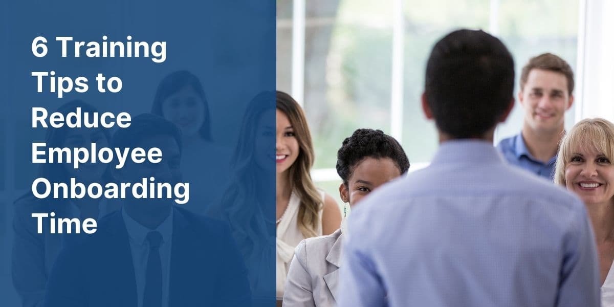 6 Training Tips to Reduce Employee Onboarding Time