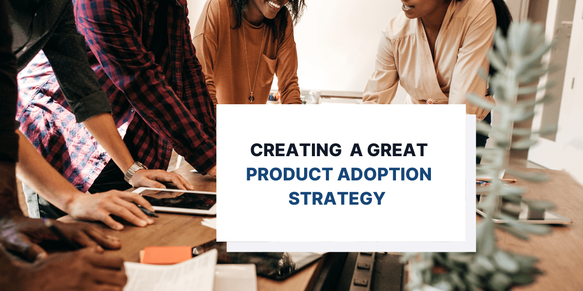 Steps to Create a Great Product Adoption Strategy